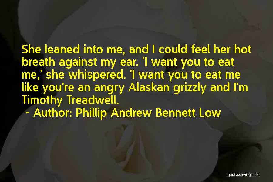 Phillip Andrew Bennett Low Quotes: She Leaned Into Me, And I Could Feel Her Hot Breath Against My Ear. 'i Want You To Eat Me,'