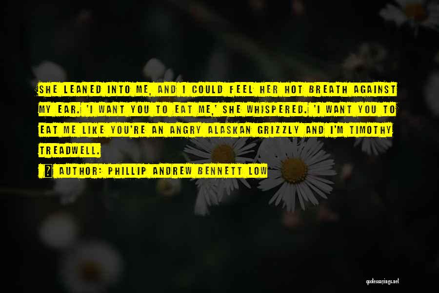 Phillip Andrew Bennett Low Quotes: She Leaned Into Me, And I Could Feel Her Hot Breath Against My Ear. 'i Want You To Eat Me,'