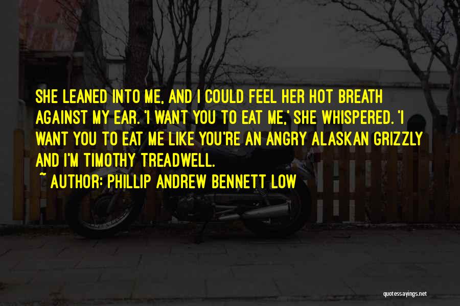 Phillip Andrew Bennett Low Quotes: She Leaned Into Me, And I Could Feel Her Hot Breath Against My Ear. 'i Want You To Eat Me,'