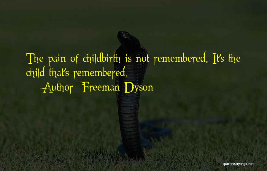 Freeman Dyson Quotes: The Pain Of Childbirth Is Not Remembered. It's The Child That's Remembered.