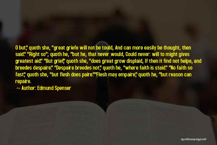 Edmund Spenser Quotes: O But, Quoth She, Great Griefe Will Not Be Tould, And Can More Easily Be Thought, Then Said. Right So;