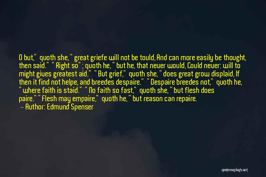 Edmund Spenser Quotes: O But, Quoth She, Great Griefe Will Not Be Tould, And Can More Easily Be Thought, Then Said. Right So;