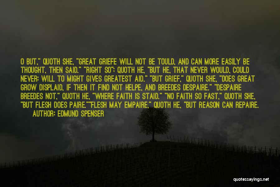Edmund Spenser Quotes: O But, Quoth She, Great Griefe Will Not Be Tould, And Can More Easily Be Thought, Then Said. Right So;