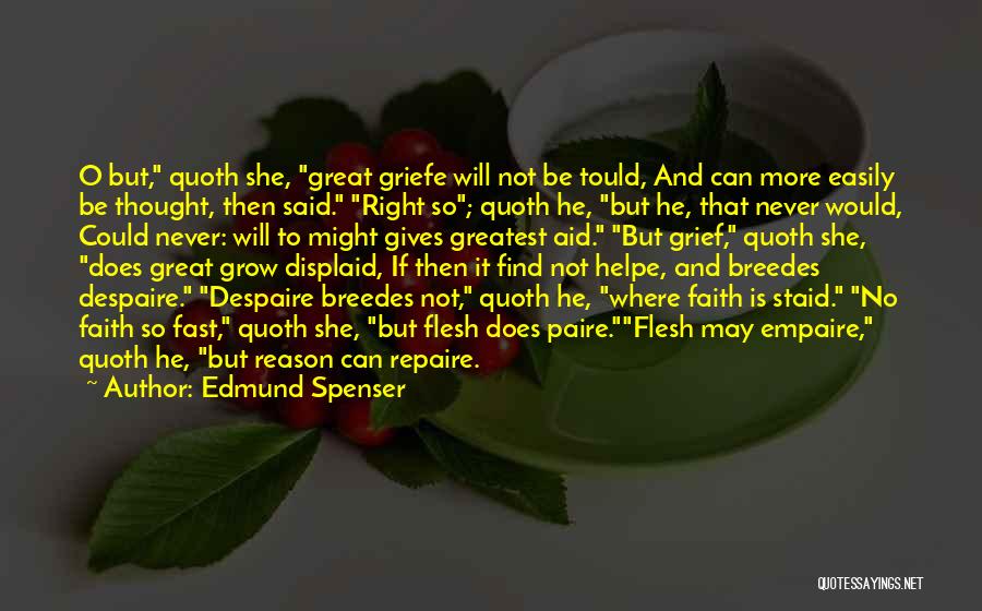 Edmund Spenser Quotes: O But, Quoth She, Great Griefe Will Not Be Tould, And Can More Easily Be Thought, Then Said. Right So;