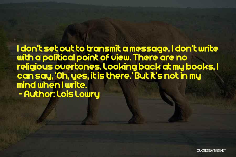 Lois Lowry Quotes: I Don't Set Out To Transmit A Message. I Don't Write With A Political Point Of View. There Are No