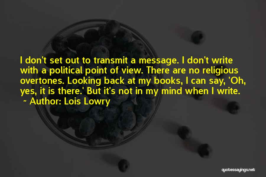 Lois Lowry Quotes: I Don't Set Out To Transmit A Message. I Don't Write With A Political Point Of View. There Are No