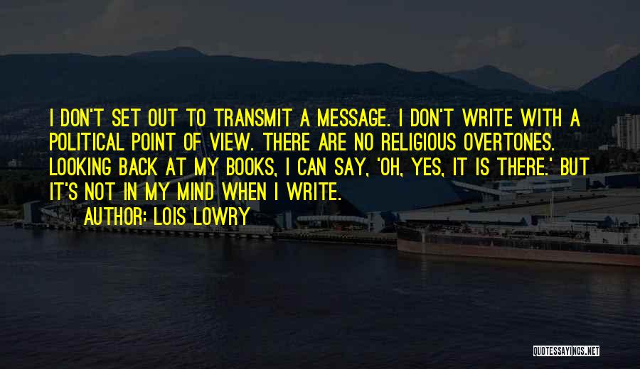 Lois Lowry Quotes: I Don't Set Out To Transmit A Message. I Don't Write With A Political Point Of View. There Are No