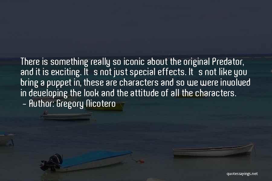 Gregory Nicotero Quotes: There Is Something Really So Iconic About The Original Predator, And It Is Exciting. It's Not Just Special Effects. It's