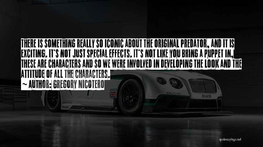 Gregory Nicotero Quotes: There Is Something Really So Iconic About The Original Predator, And It Is Exciting. It's Not Just Special Effects. It's