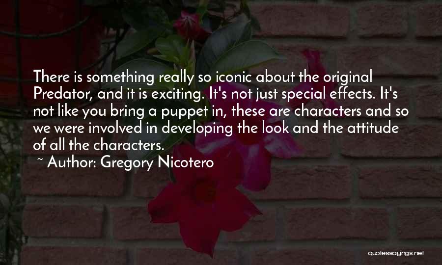 Gregory Nicotero Quotes: There Is Something Really So Iconic About The Original Predator, And It Is Exciting. It's Not Just Special Effects. It's