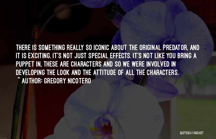 Gregory Nicotero Quotes: There Is Something Really So Iconic About The Original Predator, And It Is Exciting. It's Not Just Special Effects. It's