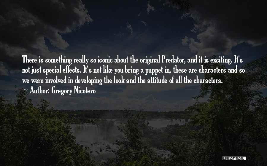 Gregory Nicotero Quotes: There Is Something Really So Iconic About The Original Predator, And It Is Exciting. It's Not Just Special Effects. It's