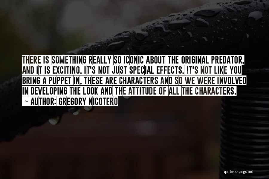 Gregory Nicotero Quotes: There Is Something Really So Iconic About The Original Predator, And It Is Exciting. It's Not Just Special Effects. It's