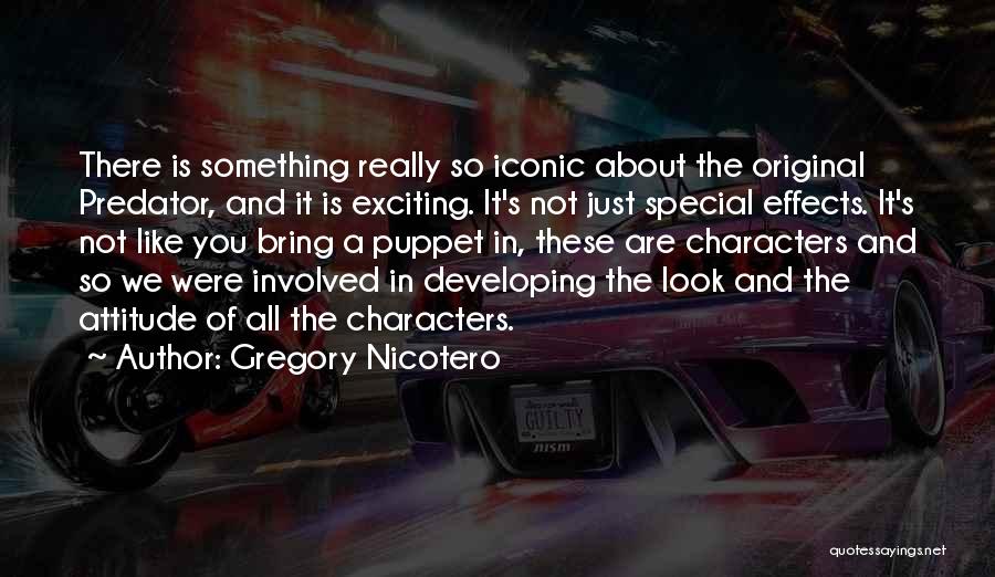 Gregory Nicotero Quotes: There Is Something Really So Iconic About The Original Predator, And It Is Exciting. It's Not Just Special Effects. It's