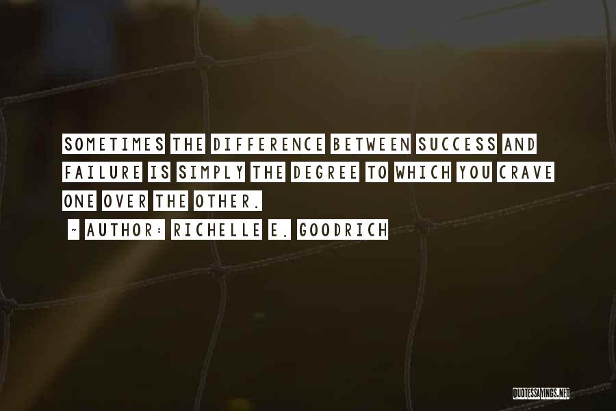 Richelle E. Goodrich Quotes: Sometimes The Difference Between Success And Failure Is Simply The Degree To Which You Crave One Over The Other.