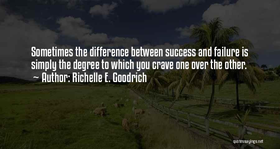 Richelle E. Goodrich Quotes: Sometimes The Difference Between Success And Failure Is Simply The Degree To Which You Crave One Over The Other.