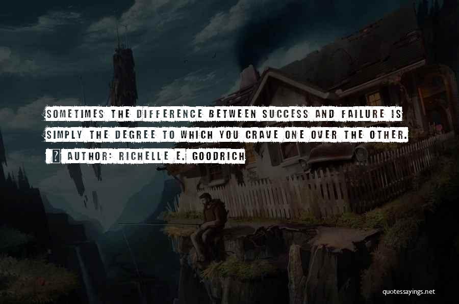 Richelle E. Goodrich Quotes: Sometimes The Difference Between Success And Failure Is Simply The Degree To Which You Crave One Over The Other.