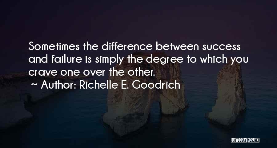 Richelle E. Goodrich Quotes: Sometimes The Difference Between Success And Failure Is Simply The Degree To Which You Crave One Over The Other.