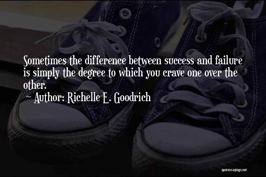 Richelle E. Goodrich Quotes: Sometimes The Difference Between Success And Failure Is Simply The Degree To Which You Crave One Over The Other.