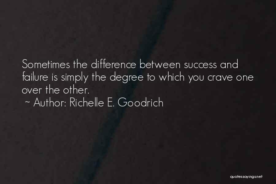 Richelle E. Goodrich Quotes: Sometimes The Difference Between Success And Failure Is Simply The Degree To Which You Crave One Over The Other.