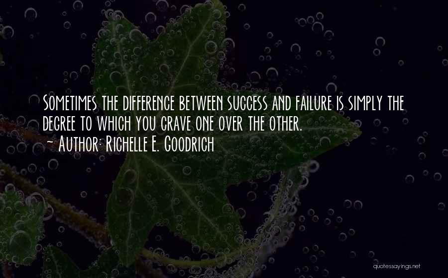 Richelle E. Goodrich Quotes: Sometimes The Difference Between Success And Failure Is Simply The Degree To Which You Crave One Over The Other.