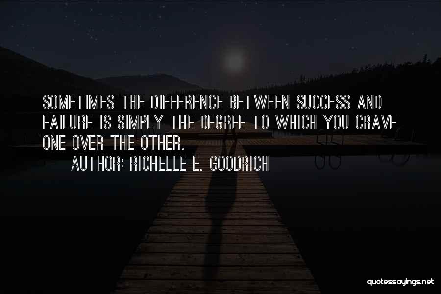 Richelle E. Goodrich Quotes: Sometimes The Difference Between Success And Failure Is Simply The Degree To Which You Crave One Over The Other.