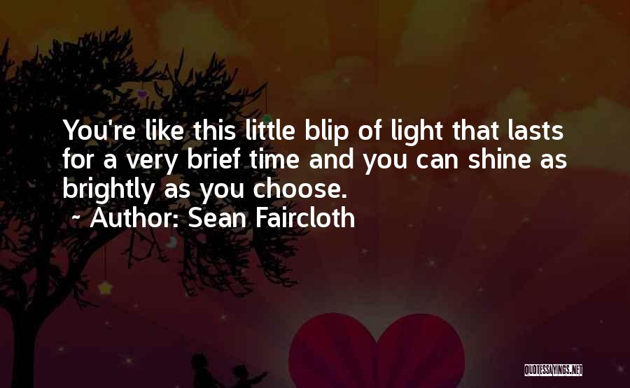 Sean Faircloth Quotes: You're Like This Little Blip Of Light That Lasts For A Very Brief Time And You Can Shine As Brightly