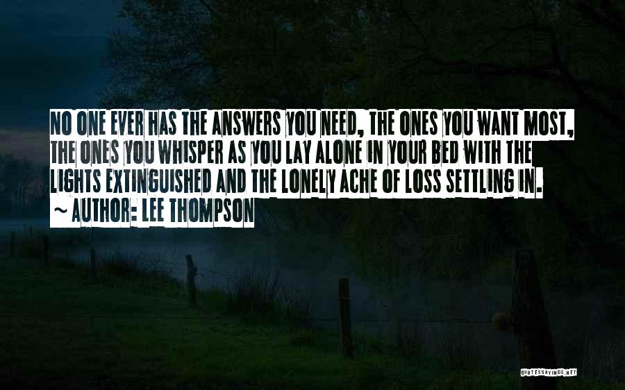 Lee Thompson Quotes: No One Ever Has The Answers You Need, The Ones You Want Most, The Ones You Whisper As You Lay