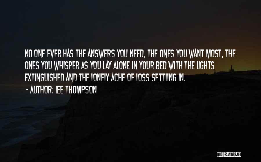 Lee Thompson Quotes: No One Ever Has The Answers You Need, The Ones You Want Most, The Ones You Whisper As You Lay