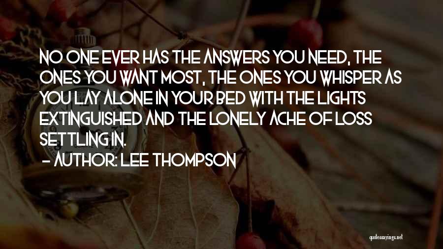 Lee Thompson Quotes: No One Ever Has The Answers You Need, The Ones You Want Most, The Ones You Whisper As You Lay