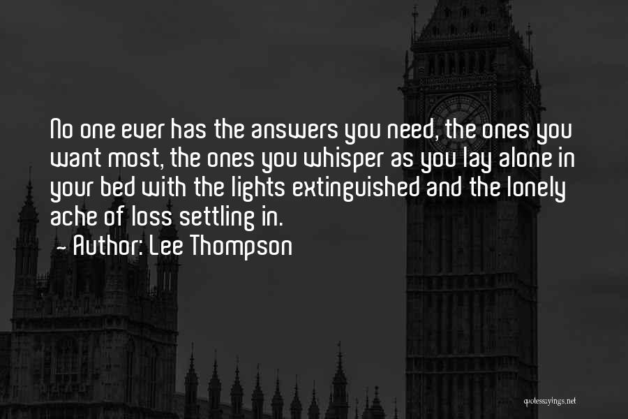 Lee Thompson Quotes: No One Ever Has The Answers You Need, The Ones You Want Most, The Ones You Whisper As You Lay