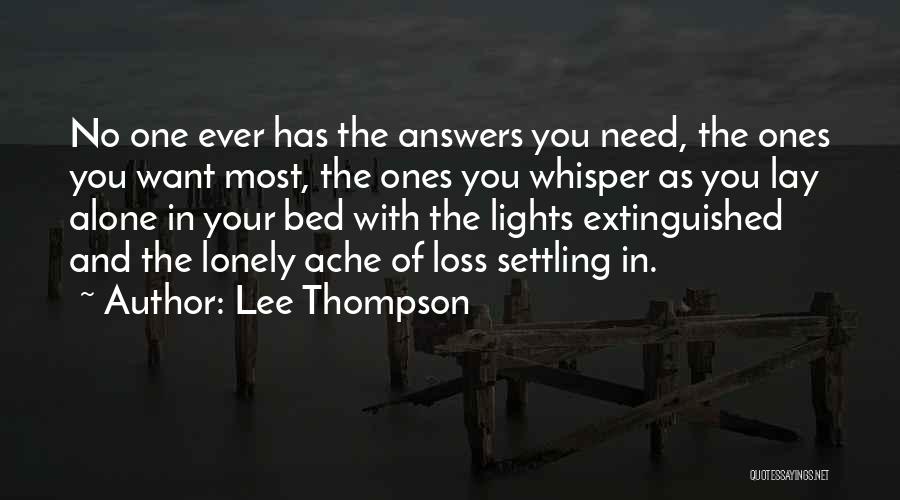 Lee Thompson Quotes: No One Ever Has The Answers You Need, The Ones You Want Most, The Ones You Whisper As You Lay