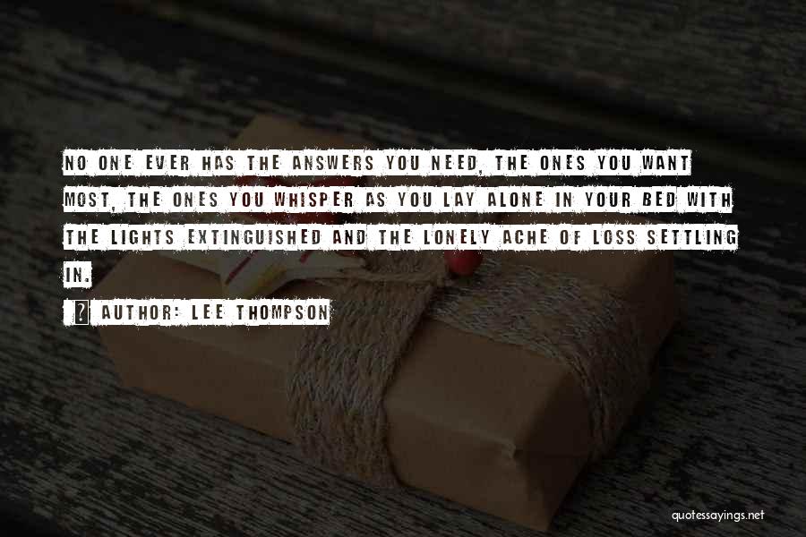 Lee Thompson Quotes: No One Ever Has The Answers You Need, The Ones You Want Most, The Ones You Whisper As You Lay