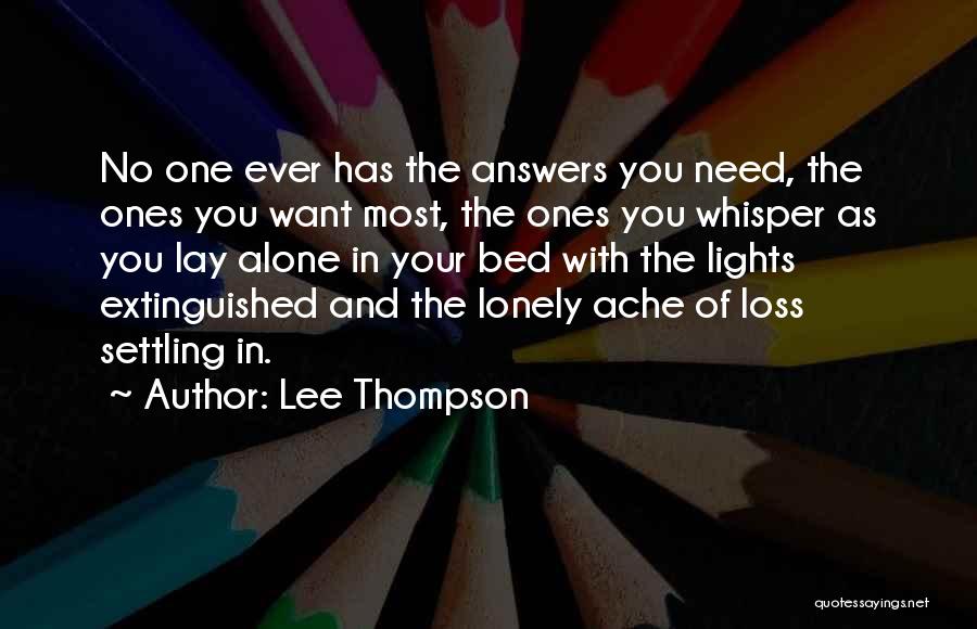 Lee Thompson Quotes: No One Ever Has The Answers You Need, The Ones You Want Most, The Ones You Whisper As You Lay