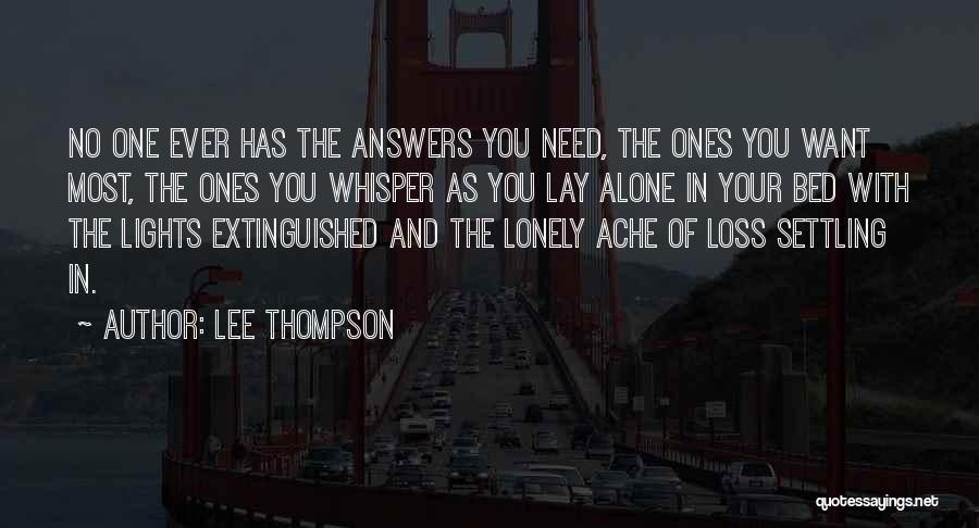 Lee Thompson Quotes: No One Ever Has The Answers You Need, The Ones You Want Most, The Ones You Whisper As You Lay