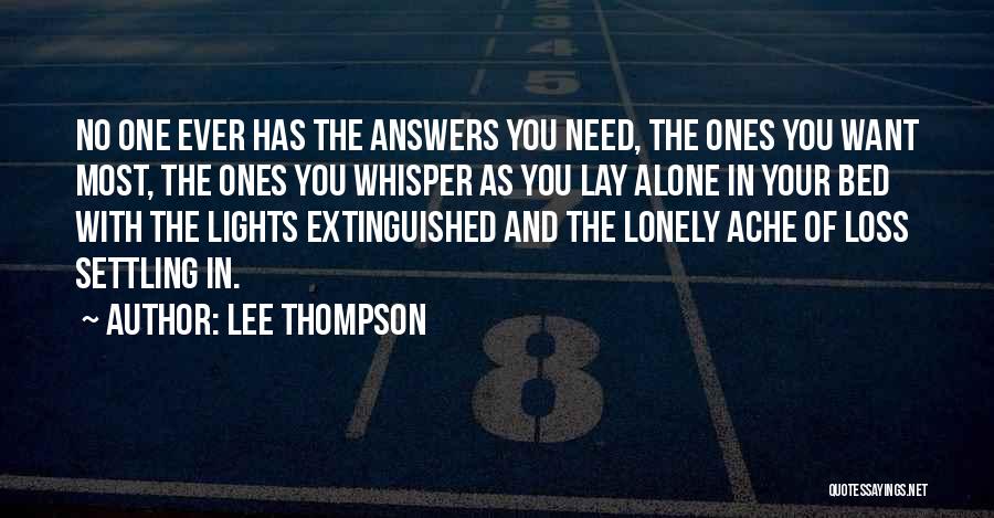 Lee Thompson Quotes: No One Ever Has The Answers You Need, The Ones You Want Most, The Ones You Whisper As You Lay