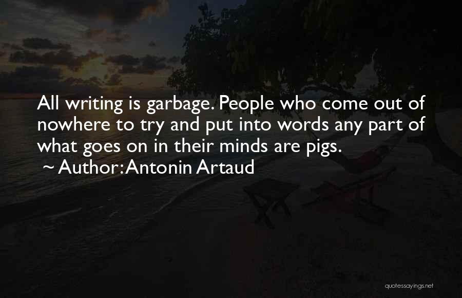Antonin Artaud Quotes: All Writing Is Garbage. People Who Come Out Of Nowhere To Try And Put Into Words Any Part Of What