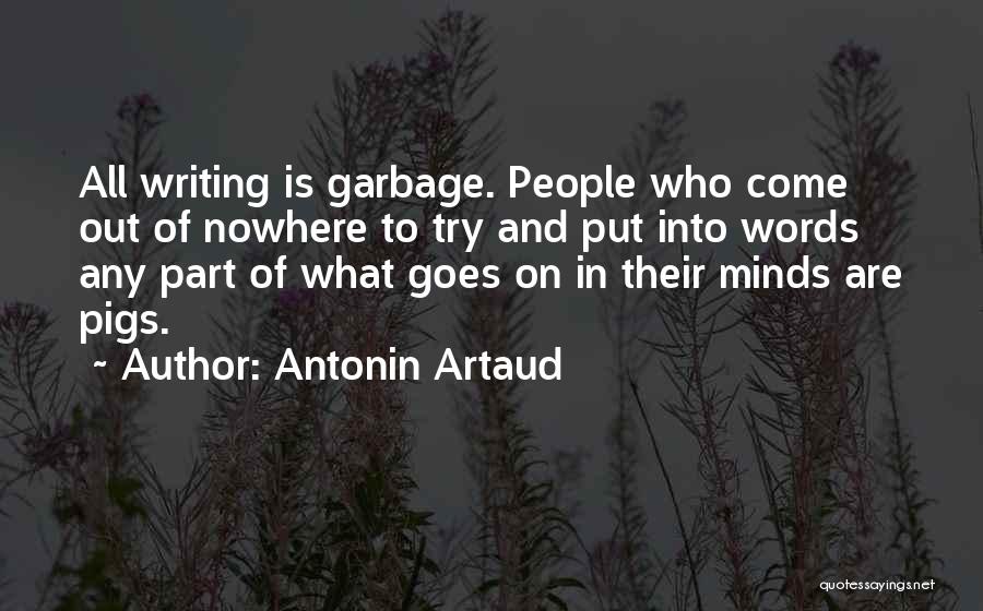 Antonin Artaud Quotes: All Writing Is Garbage. People Who Come Out Of Nowhere To Try And Put Into Words Any Part Of What