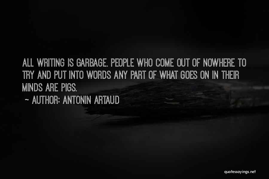 Antonin Artaud Quotes: All Writing Is Garbage. People Who Come Out Of Nowhere To Try And Put Into Words Any Part Of What