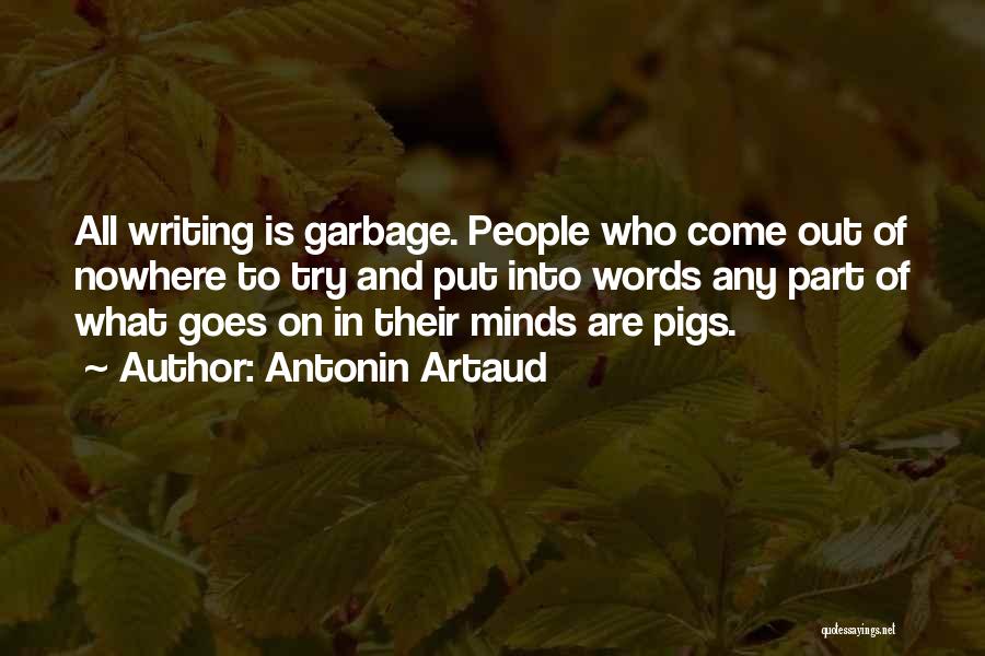 Antonin Artaud Quotes: All Writing Is Garbage. People Who Come Out Of Nowhere To Try And Put Into Words Any Part Of What