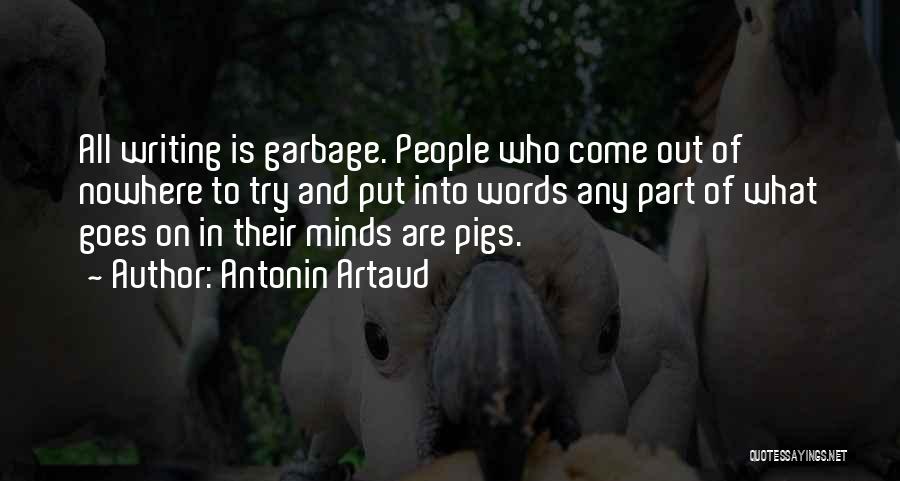 Antonin Artaud Quotes: All Writing Is Garbage. People Who Come Out Of Nowhere To Try And Put Into Words Any Part Of What