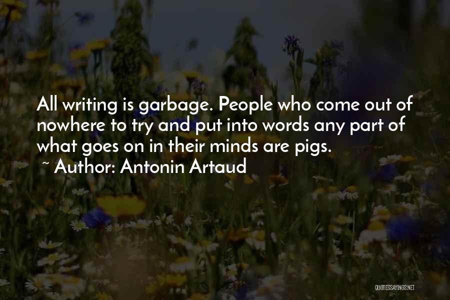 Antonin Artaud Quotes: All Writing Is Garbage. People Who Come Out Of Nowhere To Try And Put Into Words Any Part Of What