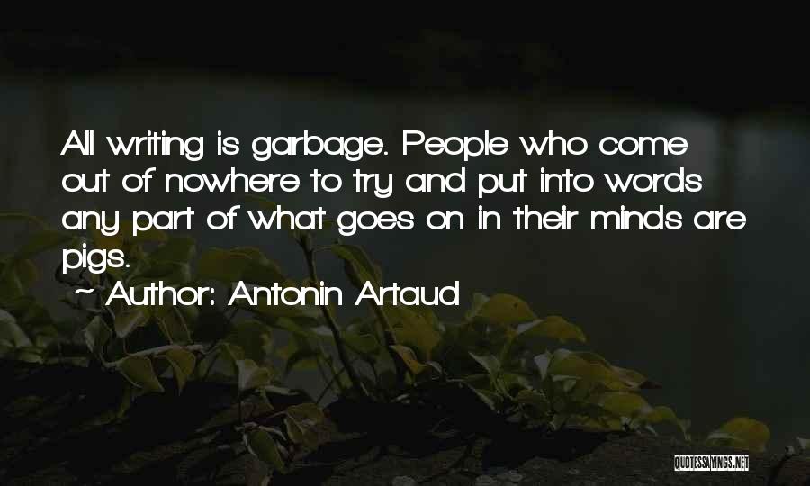 Antonin Artaud Quotes: All Writing Is Garbage. People Who Come Out Of Nowhere To Try And Put Into Words Any Part Of What