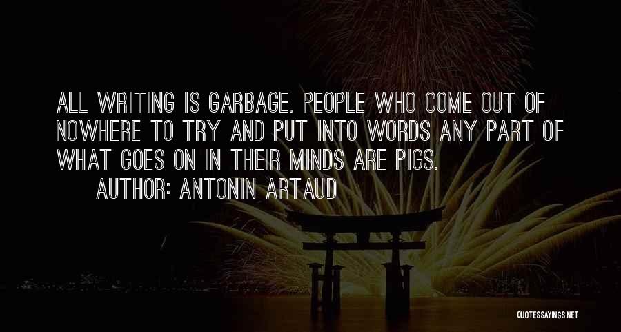 Antonin Artaud Quotes: All Writing Is Garbage. People Who Come Out Of Nowhere To Try And Put Into Words Any Part Of What