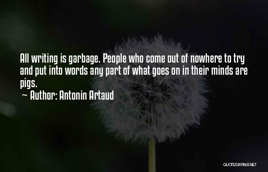 Antonin Artaud Quotes: All Writing Is Garbage. People Who Come Out Of Nowhere To Try And Put Into Words Any Part Of What