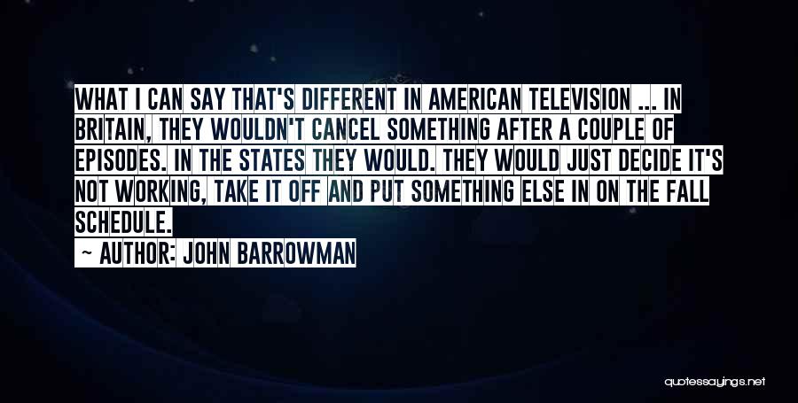 John Barrowman Quotes: What I Can Say That's Different In American Television ... In Britain, They Wouldn't Cancel Something After A Couple Of