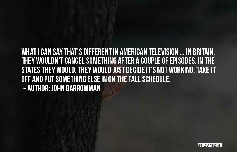 John Barrowman Quotes: What I Can Say That's Different In American Television ... In Britain, They Wouldn't Cancel Something After A Couple Of