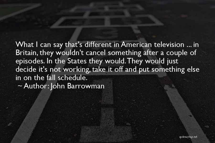 John Barrowman Quotes: What I Can Say That's Different In American Television ... In Britain, They Wouldn't Cancel Something After A Couple Of