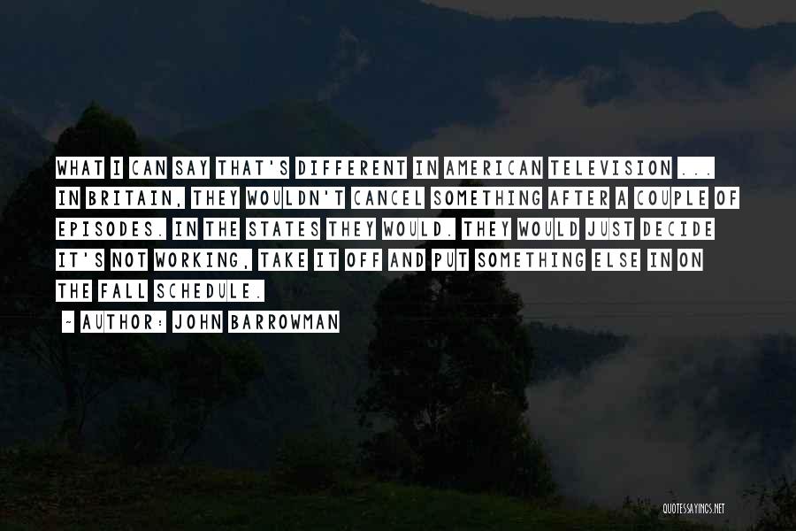 John Barrowman Quotes: What I Can Say That's Different In American Television ... In Britain, They Wouldn't Cancel Something After A Couple Of