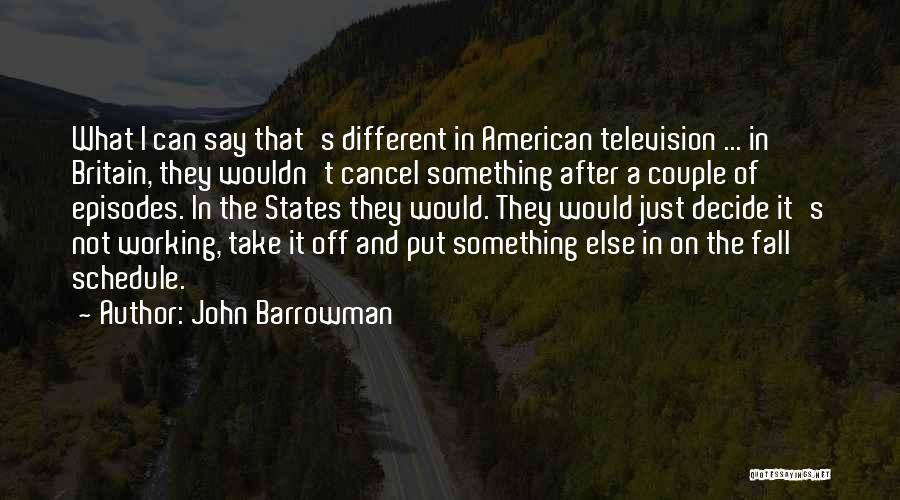 John Barrowman Quotes: What I Can Say That's Different In American Television ... In Britain, They Wouldn't Cancel Something After A Couple Of